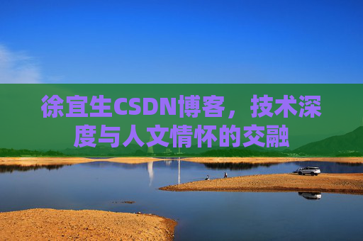 徐宜生CSDN博客，技术深度与人文情怀的交融